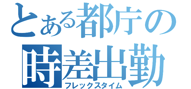 とある都庁の時差出勤（フレックスタイム）