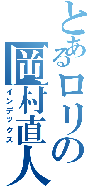 とあるロリの岡村直人（インデックス）