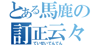 とある馬鹿の訂正云々（ていせいでんでん）