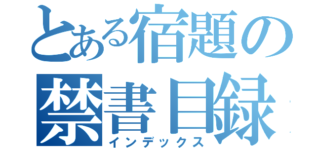 とある宿題の禁書目録（インデックス）