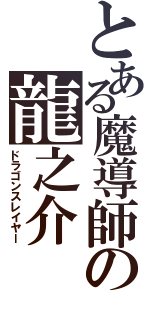 とある魔導師の龍之介（ドラゴンスレイヤー）