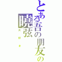 とある吾の朋友の曉弦（大好き）