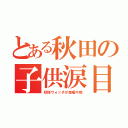 とある秋田の子供涙目（妖怪ウォッチが金曜午前）