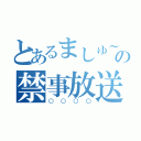 とあるましゅ～の禁事放送（○○○○）