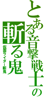 とある音撃戦士の斬る鬼（仮面ライダー斬鬼）