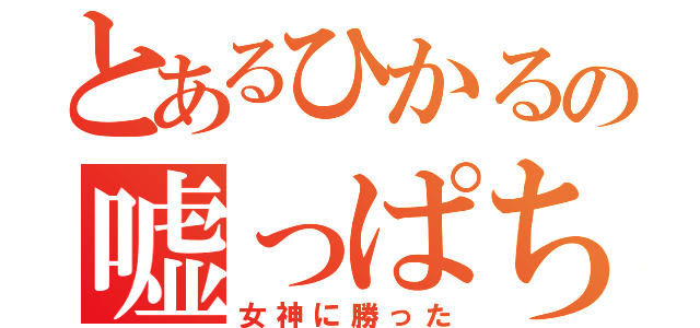 とあるひかるの嘘っぱち（女神に勝った）