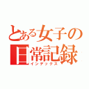 とある女子の日常記録（インデックス）