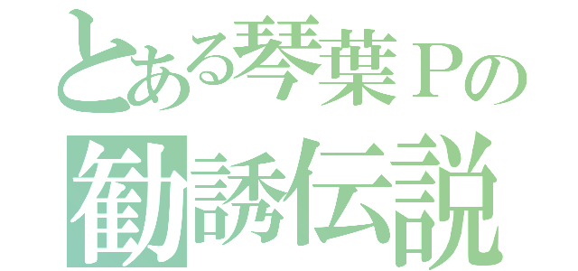 とある琴葉Ｐの勧誘伝説（　）