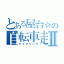 とある屋台☆の自転車走Ⅱ（サイクリング）