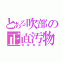 とある吹部の正直汚物（吉原里花）