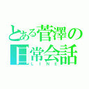 とある菅澤の日常会話（ＬＩＮＥ）