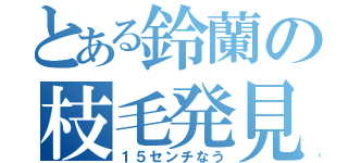 とある鈴蘭の枝毛発見（１５センチなう）