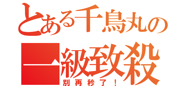 とある千鳥丸の一級致殺（別再秒了！）