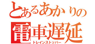 とあるあかりの電車遅延（トレインストッパー）