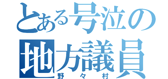 とある号泣の地方議員（野々村）