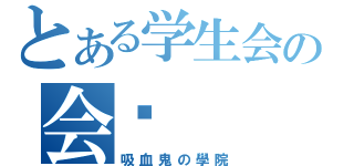 とある学生会の会长（吸血鬼の學院）