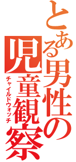 とある男性の児童観察（チャイルドウォッチ）