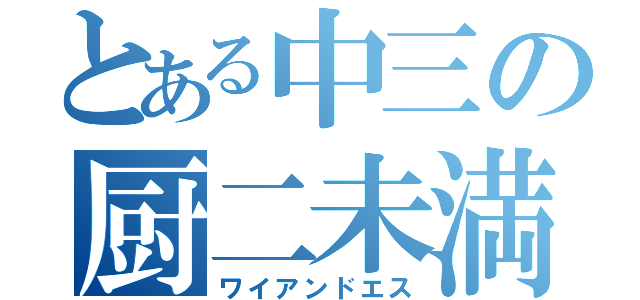 とある中三の厨二未満（ワイアンドエス）