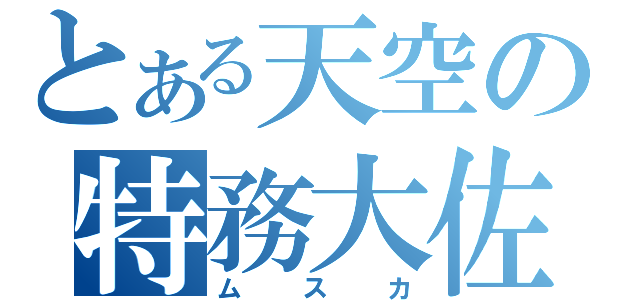 とある天空の特務大佐（ムスカ）