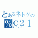 とあるネトゲの％Ｃ２１％（ガチャゲー）