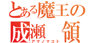 とある魔王の成瀬　領（アマノマコト）