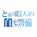 とある暇人の自宅警備（エブリデイ）