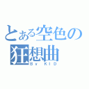 とある空色の狂想曲（Ｂｙ ＫＩＤ）