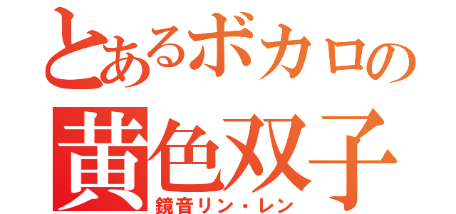 とあるボカロの黄色双子（鏡音リン・レン）