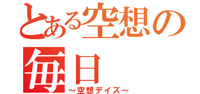 とある空想の毎日（～空想デイズ～）