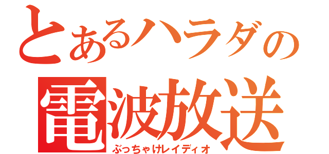 とあるハラダの電波放送（ぶっちゃけレイディオ）