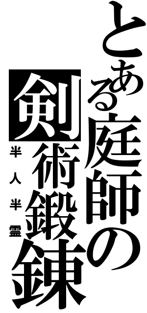 とある庭師の剣術鍛錬（半人半霊）