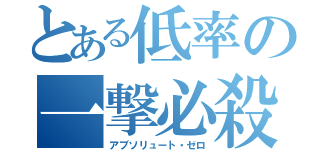 とある低率の一撃必殺（アブソリュート・ゼロ）