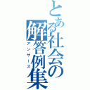 とある社会の解答例集（アンサーズ）