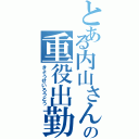 とある内山さんの重役出勤Ⅱ（きょうせいろうどう）