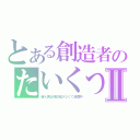 とある創造者のたいくつⅡ（帝人君は非日常がなくて退屈中）