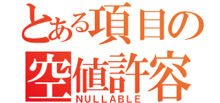 とある項目の空値許容（ＮＵＬＬＡＢＬＥ）