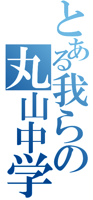 とある我らの丸山中学（）