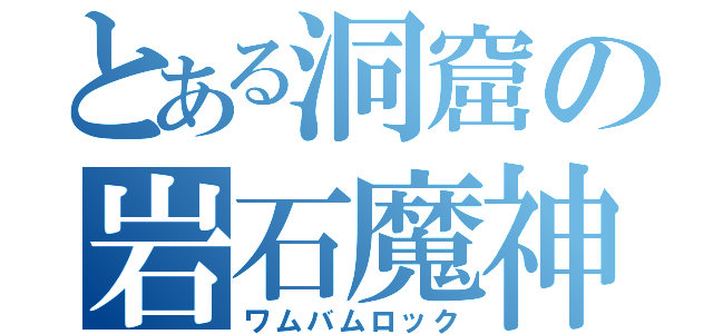 とある洞窟の岩石魔神（ワムバムロック）