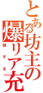 とある坊主の爆リア充（破する）