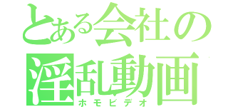 とある会社の淫乱動画（ホモビデオ）