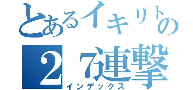 とあるイキリトの２７連撃（インデックス）