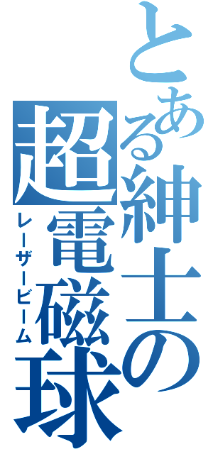 とある紳士の超電磁球（レーザービーム）