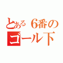 とある６番のゴール下（）