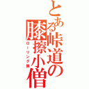 とある峠道の膝擦小僧（ローリング族）