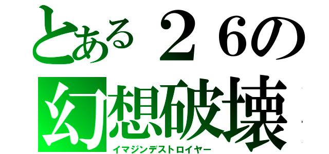 とある２６の幻想破壊（イマジンデストロイヤー）