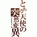 とある天使の突然変異（メタモルフォーゼ）