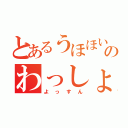 とあるうほほいのわっしょい（よっすん）