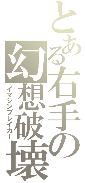 とある右手の幻想破壊（イマジンブレイカー）