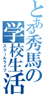 とある秀馬の学校生活Ⅱ（スクールライフ）