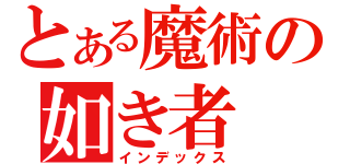 とある魔術の如き者（インデックス）